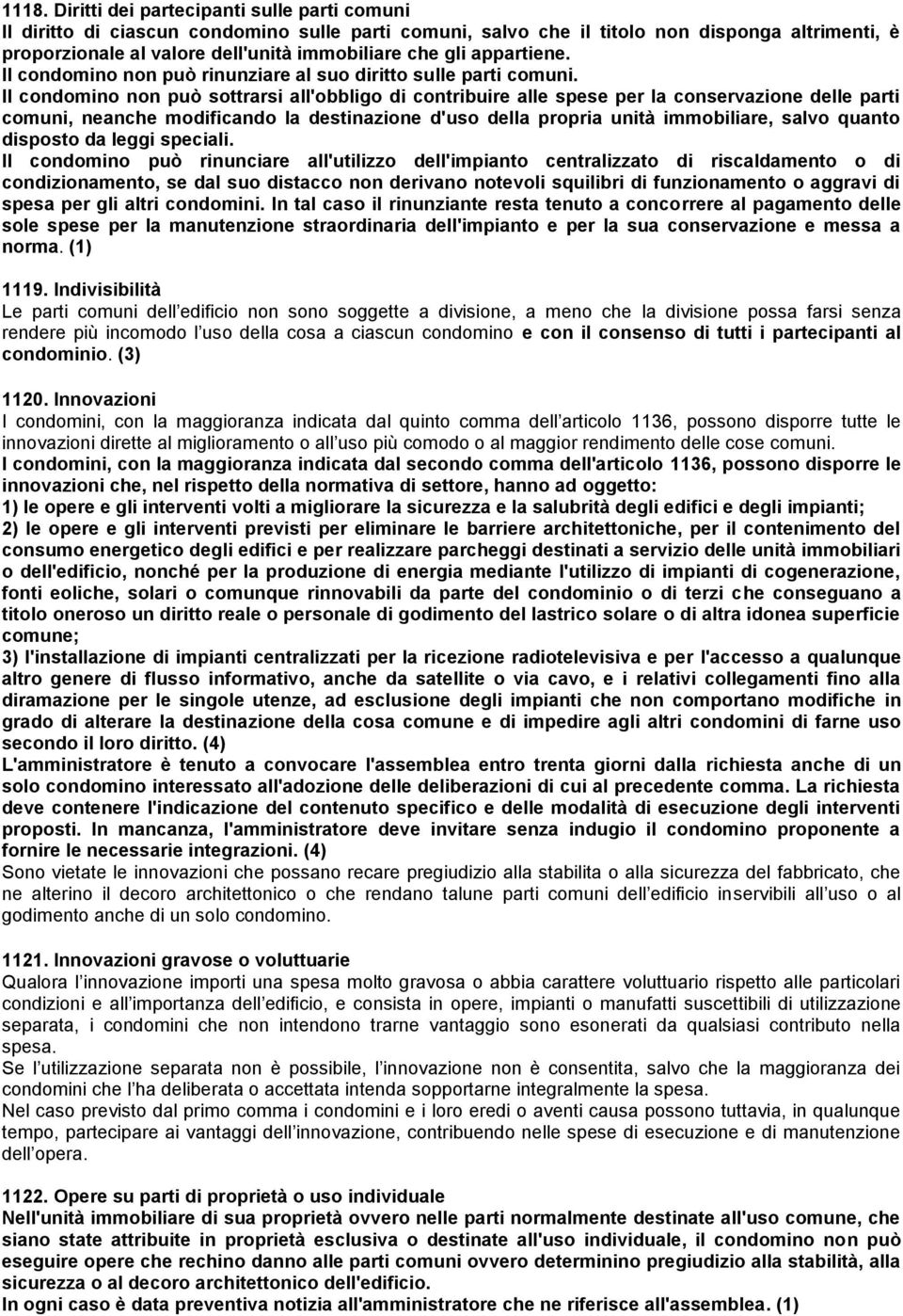 Il condomino non può sottrarsi all'obbligo di contribuire alle spese per la conservazione delle parti comuni, neanche modificando la destinazione d'uso della propria unità immobiliare, salvo quanto