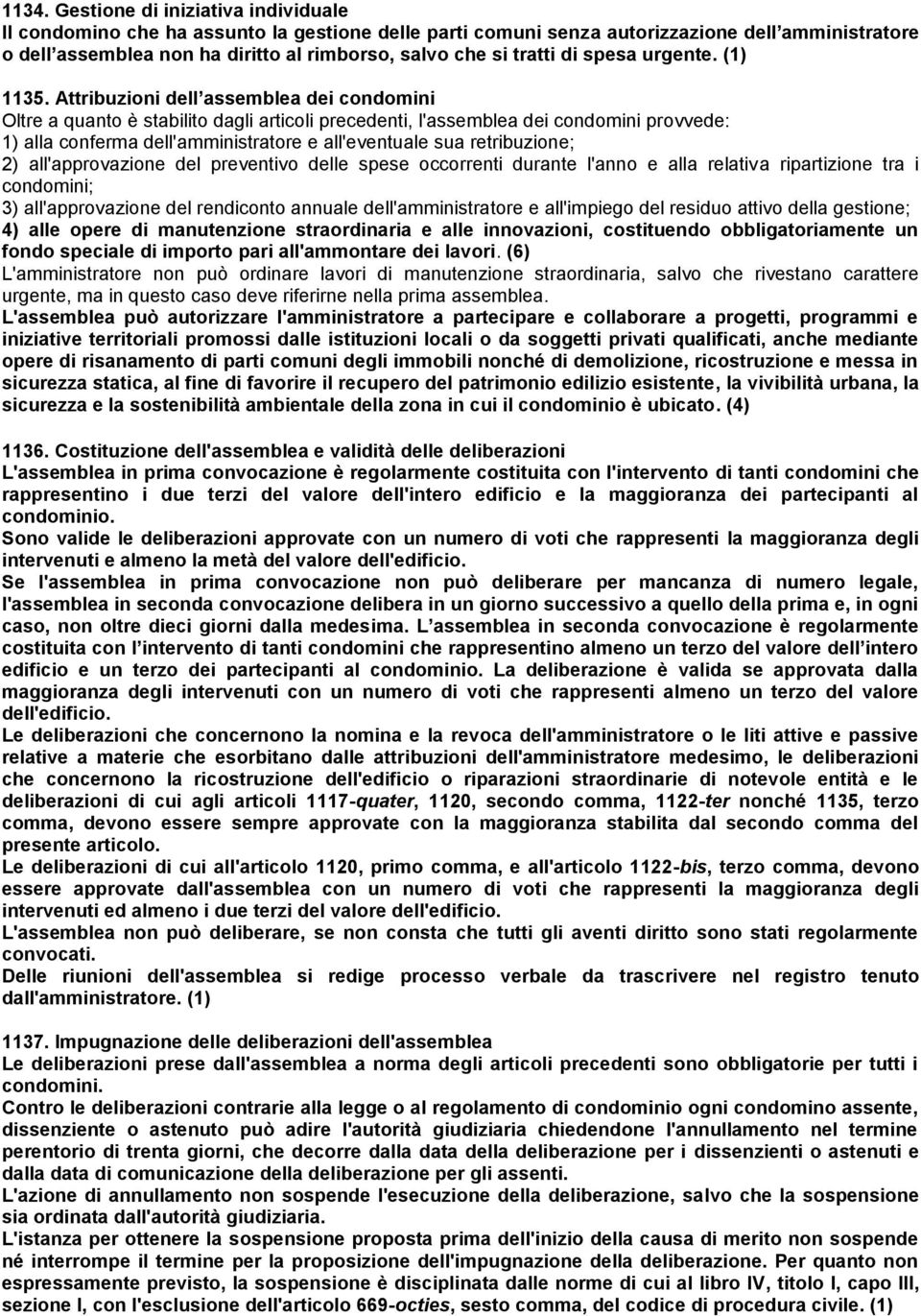 Attribuzioni dell assemblea dei condomini Oltre a quanto è stabilito dagli articoli precedenti, l'assemblea dei condomini provvede: 1) alla conferma dell'amministratore e all'eventuale sua