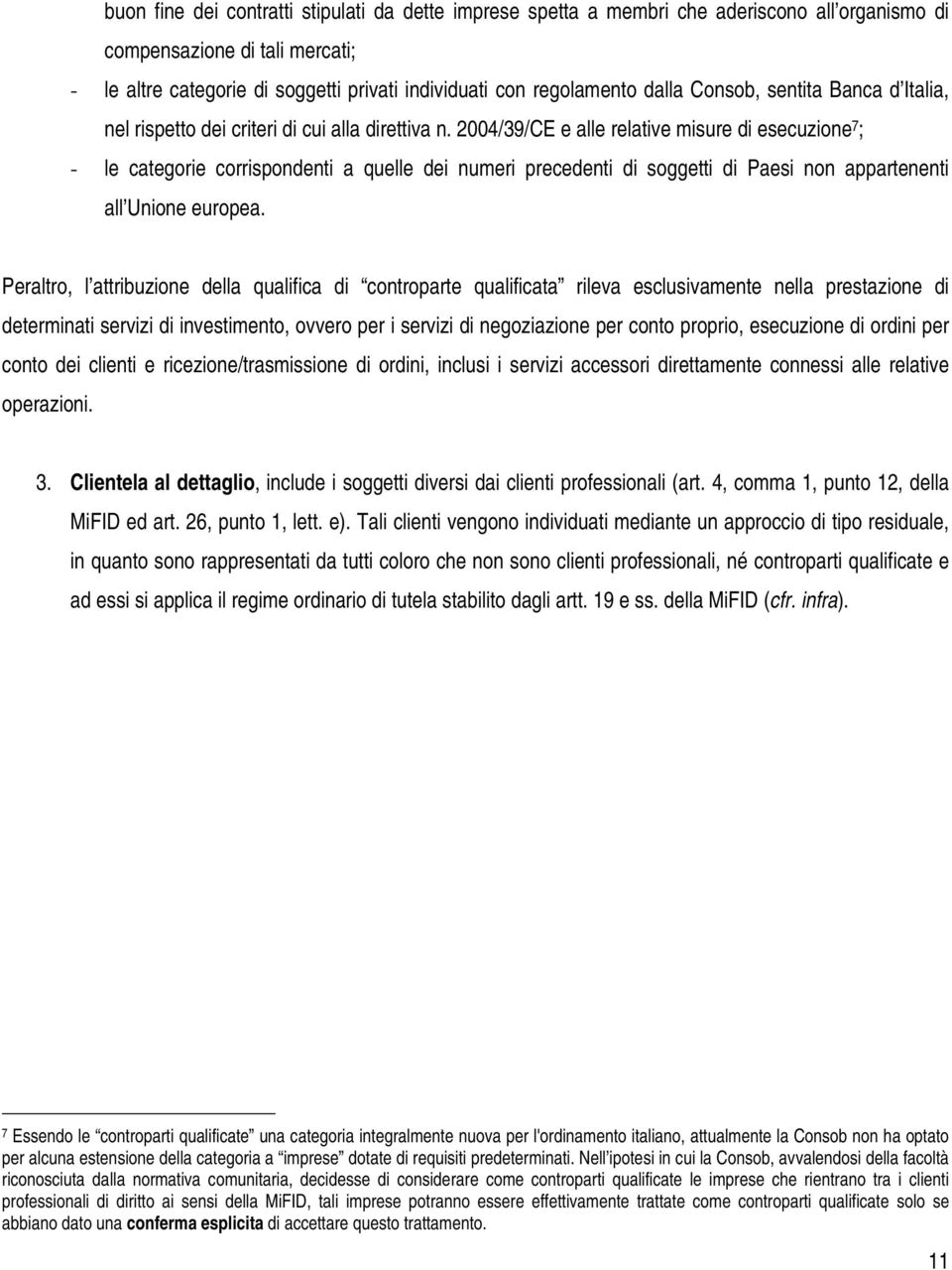 2004/39/CE e alle relative misure di esecuzione 7 ; - le categorie corrispondenti a quelle dei numeri precedenti di soggetti di Paesi non appartenenti all Unione europea.