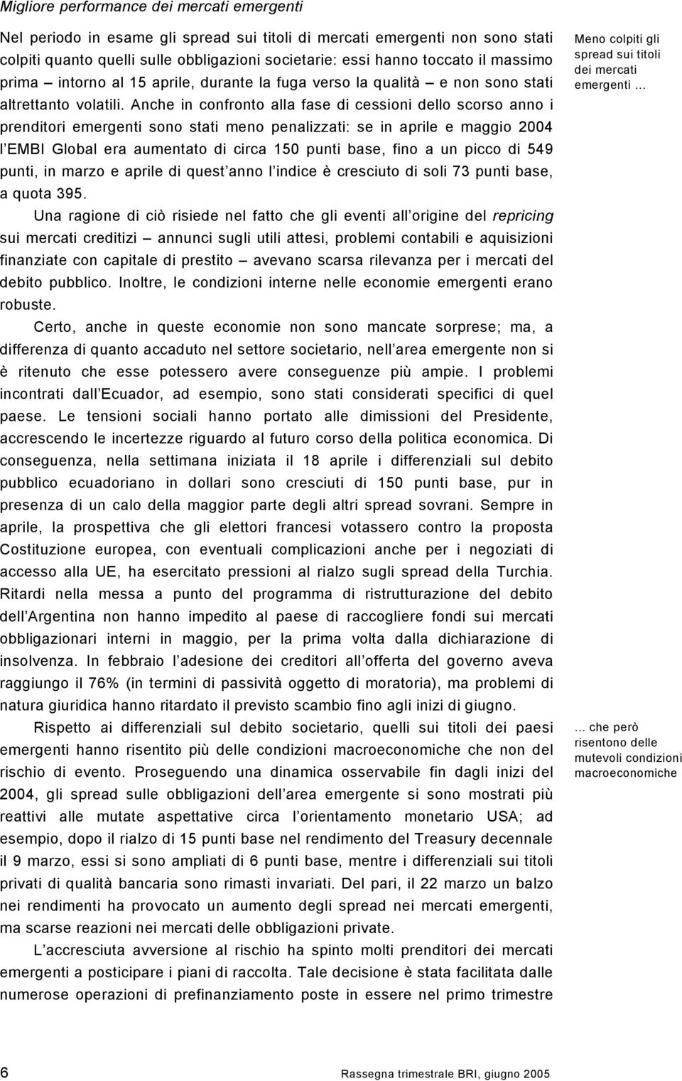 Anche in confronto alla fase di cessioni dello scorso anno i prenditori emergenti sono stati meno penalizzati: se in aprile e maggio 2004 l EMBI Global era aumentato di circa 150 punti base, fino a