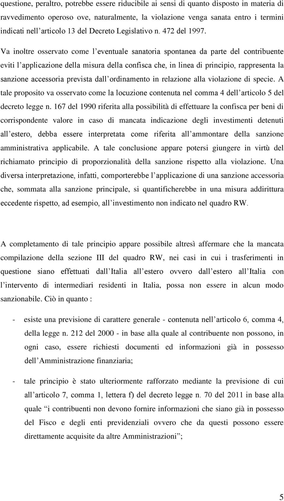 Va inoltre osservato come l eventuale sanatoria spontanea da parte del contribuente eviti l applicazione della misura della confisca che, in linea di principio, rappresenta la sanzione accessoria