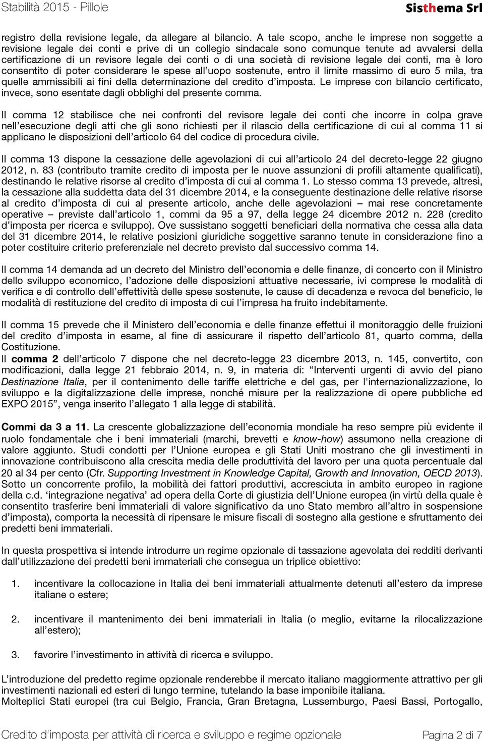 una società di revisione legale dei conti, ma è loro consentito di poter considerare le spese all uopo sostenute, entro il limite massimo di euro 5 mila, tra quelle ammissibili ai fini della