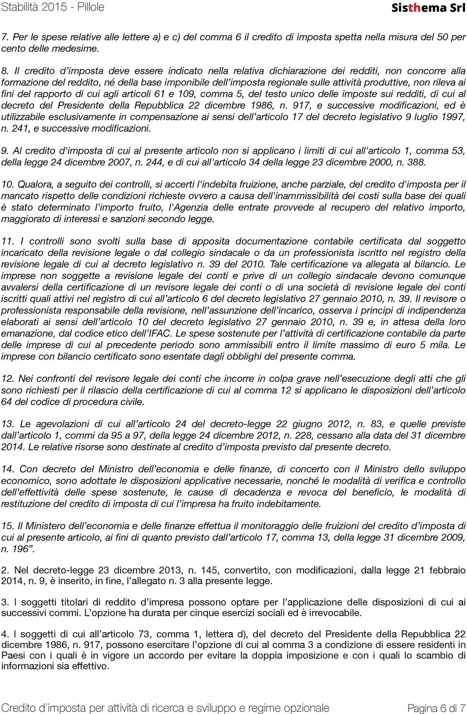 produttive, non rileva ai fini del rapporto di cui agli articoli 61 e 109, comma 5, del testo unico delle imposte sui redditi, di cui al decreto del Presidente della Repubblica 22 dicembre 1986, n.