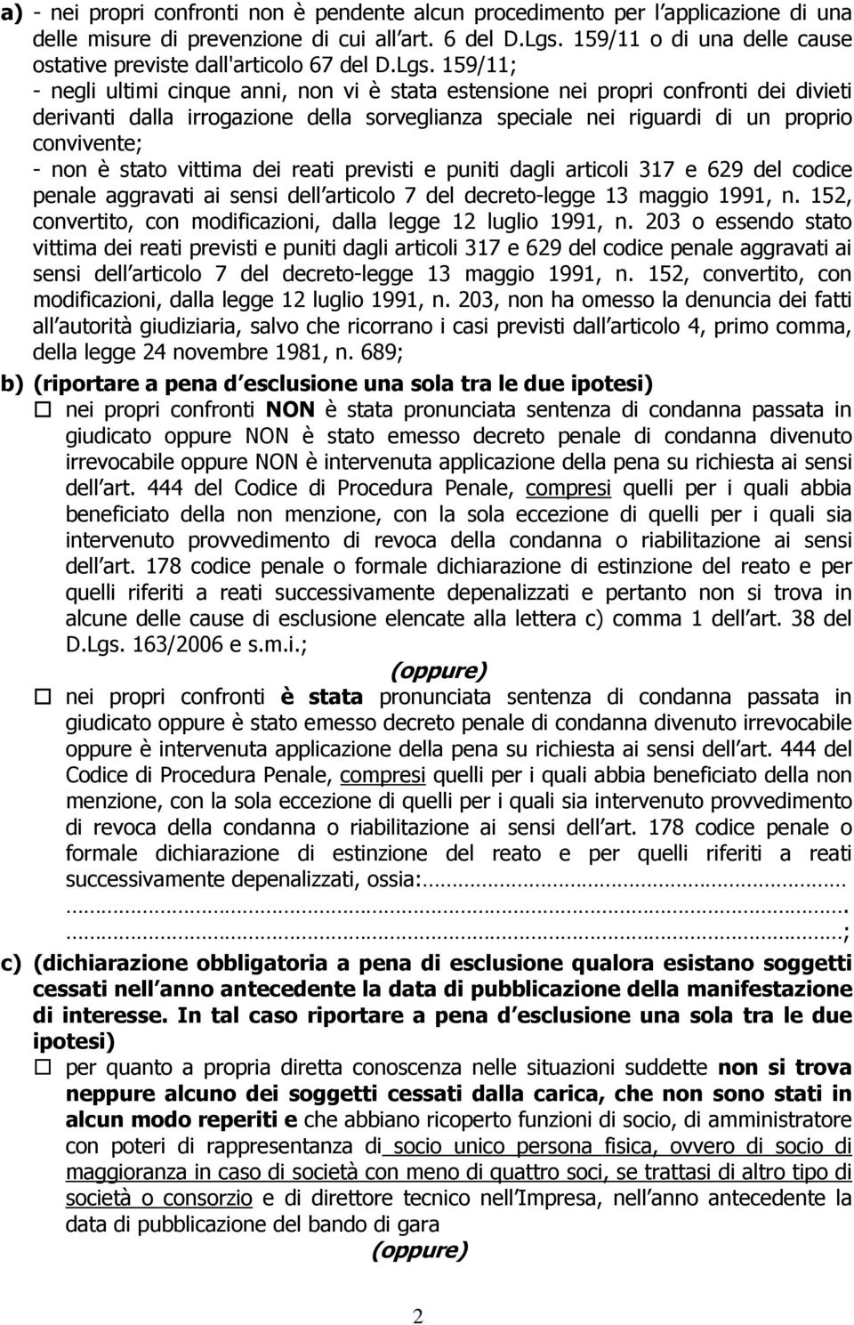 159/11; - negli ultimi cinque anni, non vi è stata estensione nei propri confronti dei divieti derivanti dalla irrogazione della sorveglianza speciale nei riguardi di un proprio convivente; - non è