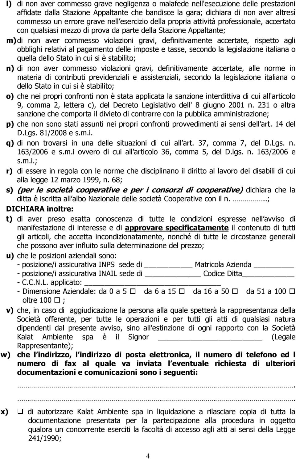 rispetto agli obblighi relativi al pagamento delle imposte e tasse, secondo la legislazione italiana o quella dello Stato in cui si è stabilito; n) di non aver commesso violazioni gravi,