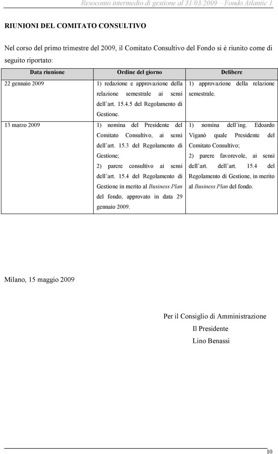 13 marzo 2009 1) nomina del Presidente del 1) nomina dell ing. Edoardo Comitato Consultivo, ai sensi Viganò quale Presidente del dell art. 15.