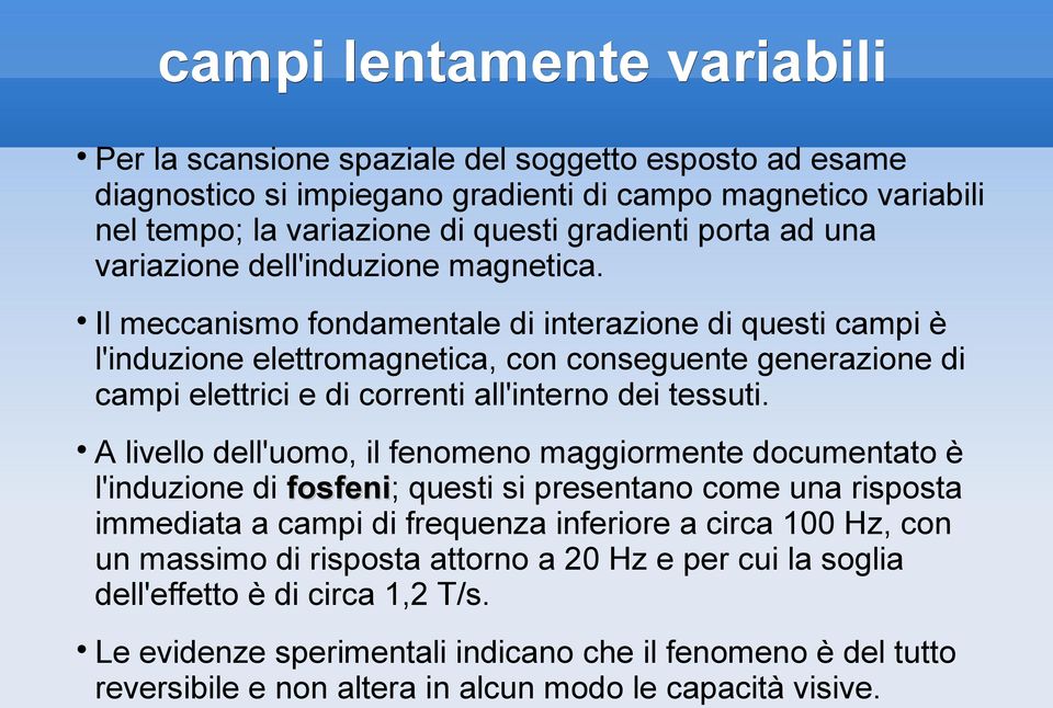 Il meccanismo fondamentale di interazione di questi campi è l'induzione elettromagnetica, con conseguente generazione di campi elettrici e di correnti all'interno dei tessuti.