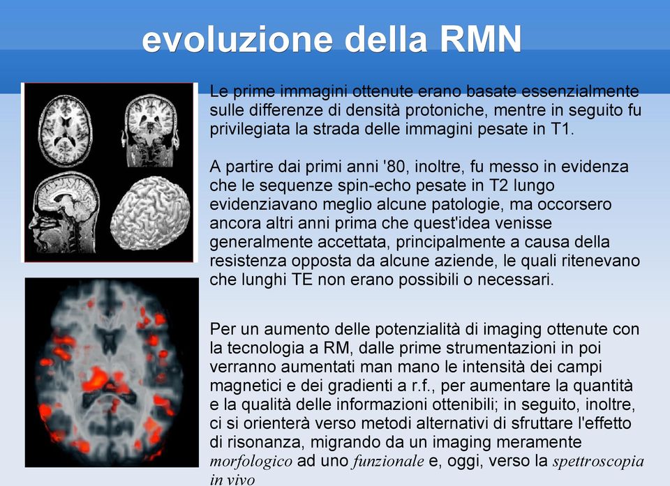 venisse generalmente accettata, principalmente a causa della resistenza opposta da alcune aziende, le quali ritenevano che lunghi TE non erano possibili o necessari.