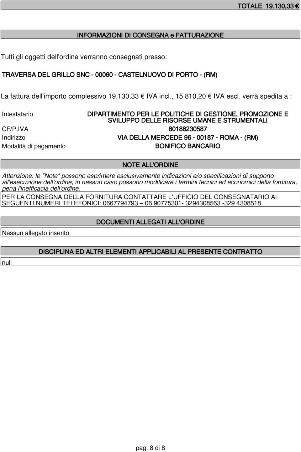 complessivo 19.130,33 IVA incl., 15.810,20 IVA escl. verrà spedita a : Intestatario DIPARTIMENTO PER LE POLITICHE DI GESTIONE, PROMOZIONE E SVILUPPO DELLE RISORSE UMANE E STRUMENTALI CF/P.