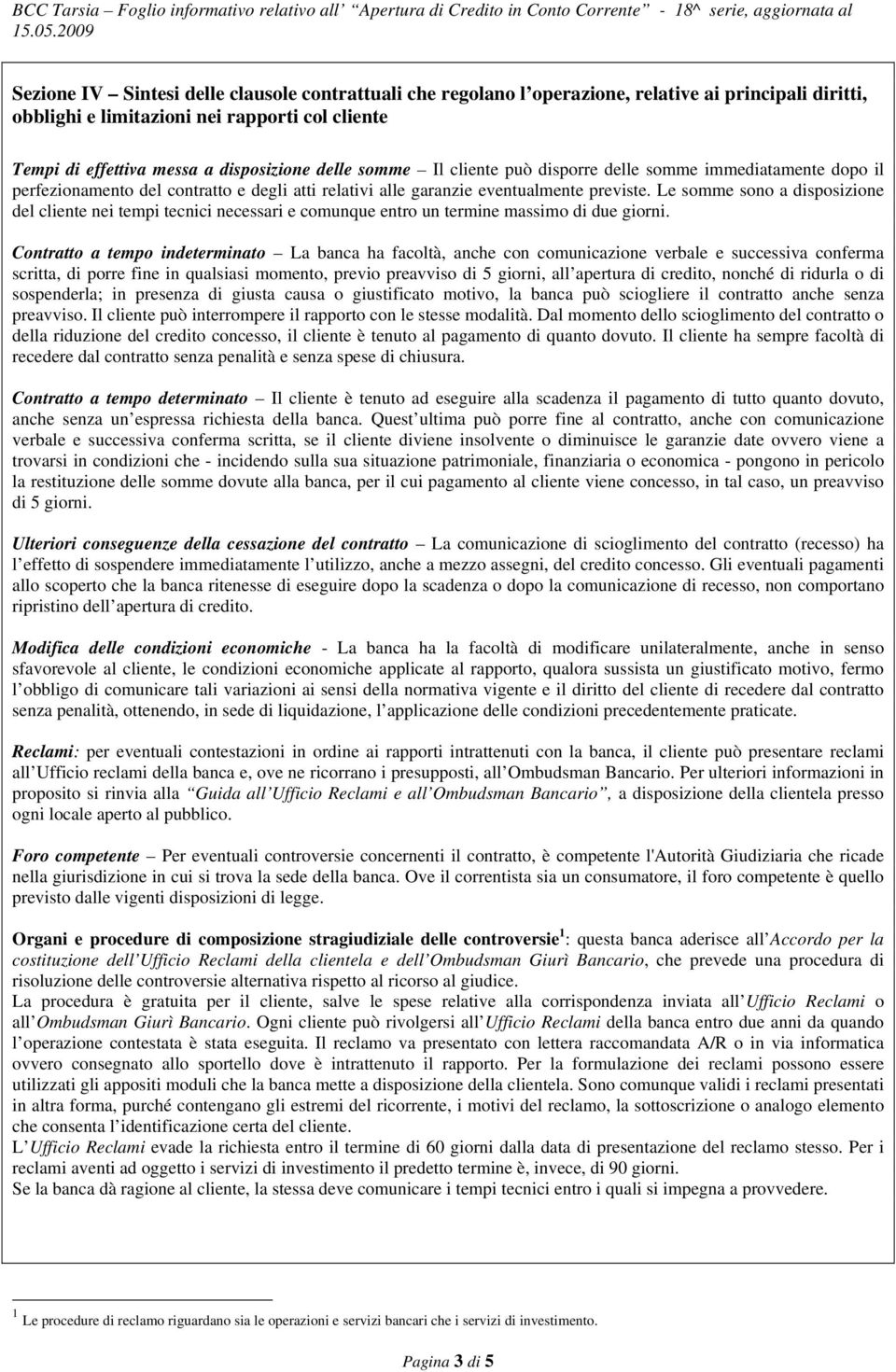 Le somme sono a disposizione del cliente nei tempi tecnici necessari e comunque entro un termine massimo di due giorni.