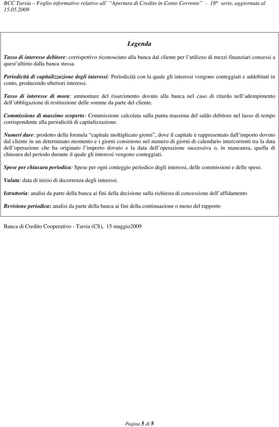 Tasso di interesse di mora: ammontare del risarcimento dovuto alla banca nel caso di ritardo nell adempimento dell obbligazione di restituzione delle somme da parte del cliente.