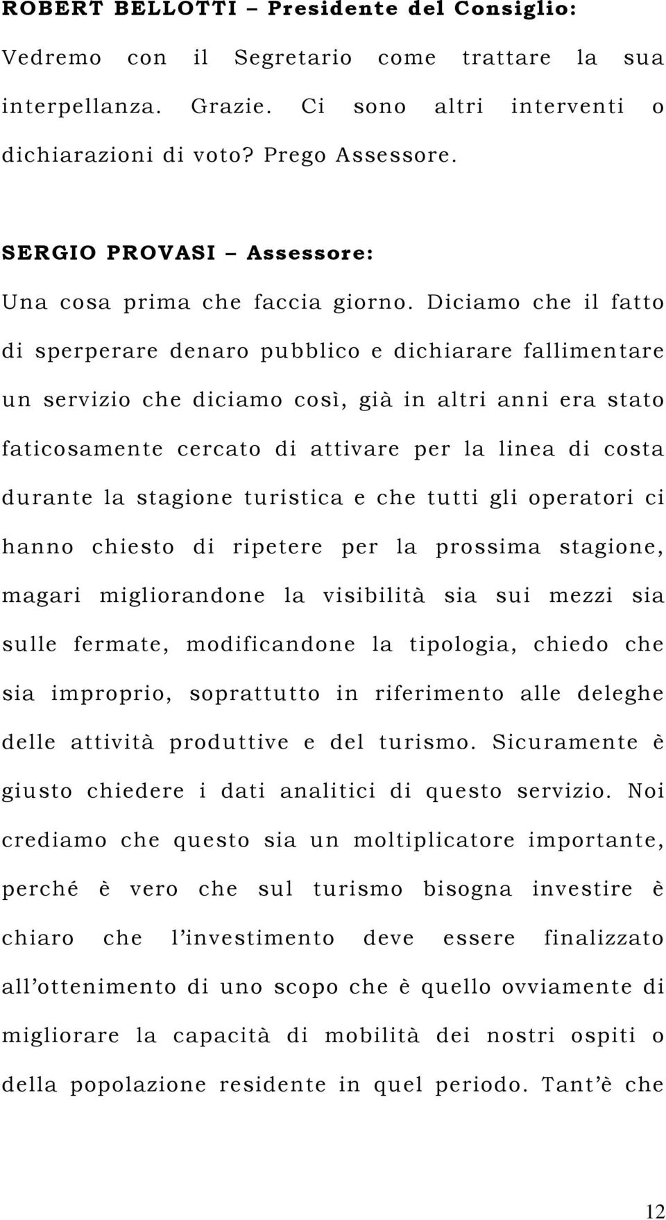 Diciamo che il fatto di sperperare denaro pubblico e dichiarare fallimentare un servizio che diciamo così, già in altri anni era stato faticosamente cercato di attivare per la linea di costa durante