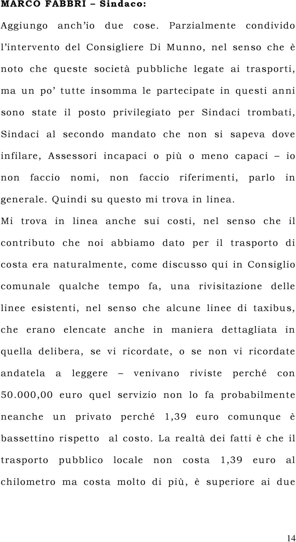 posto privilegiato per Sindaci trombati, Sindaci al secondo mandato che non si sapeva dove infilare, Assessori incapaci o più o meno capaci io non faccio nomi, non faccio riferimenti, parlo in