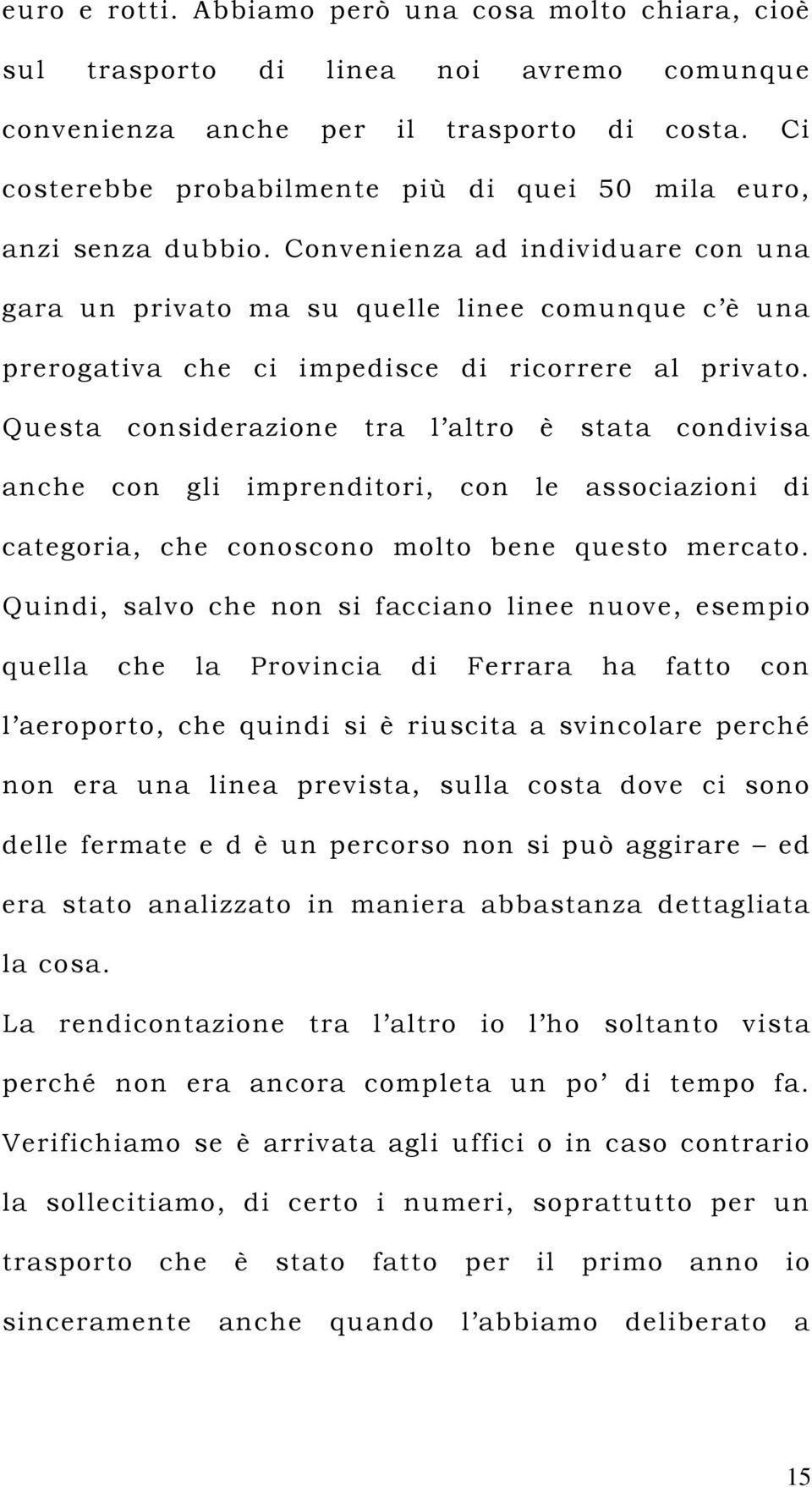 Convenienza ad individuare con una gara un privato ma su quelle linee comunque c è una prerogativa che ci impedisce di ricorrere al privato.