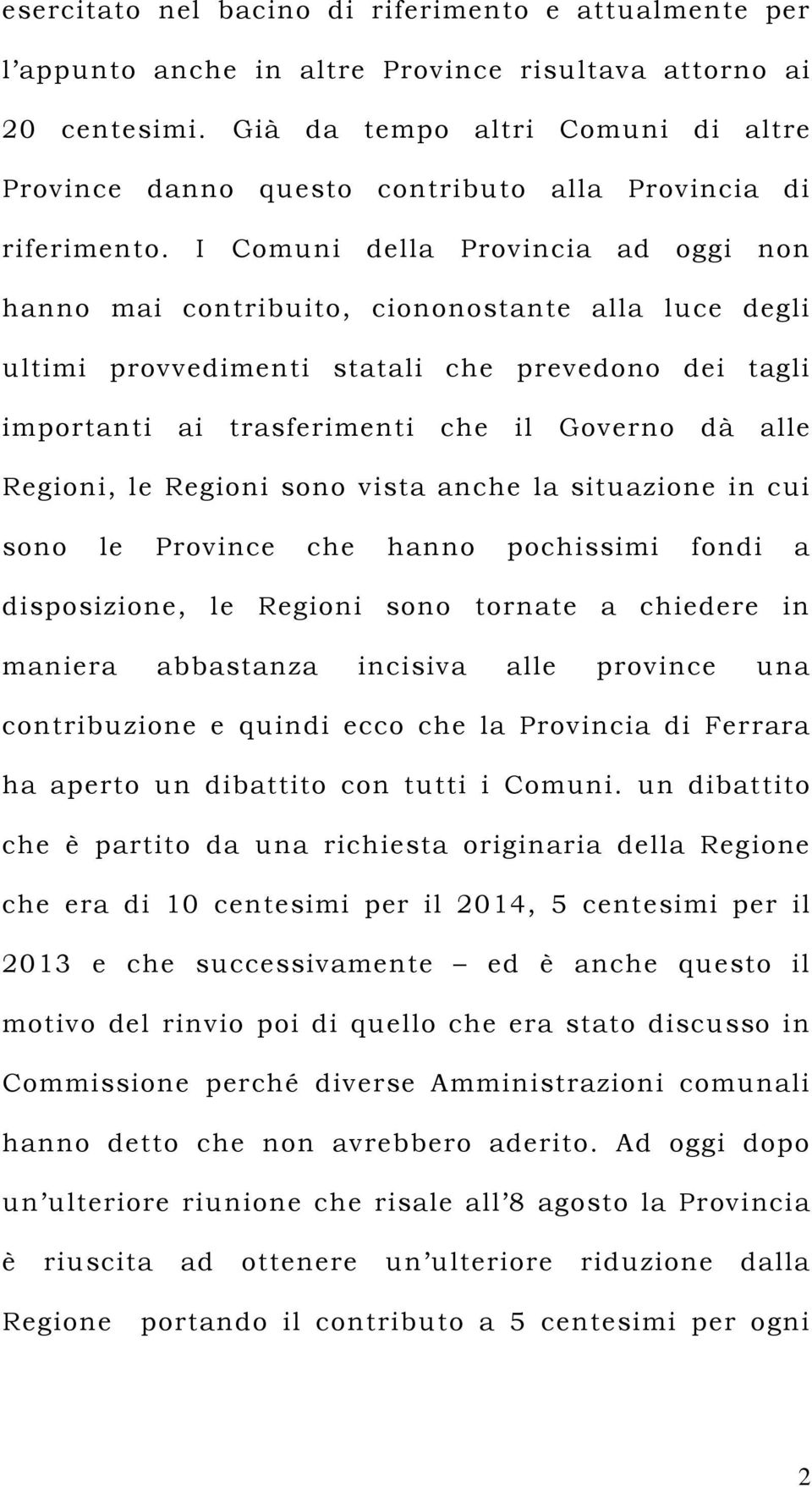 I Comuni della Provincia ad oggi non hanno mai contribuito, ciononostante alla luce degli ultimi provvedimenti statali che prevedono dei tagli importanti ai trasferimenti che il Governo dà alle