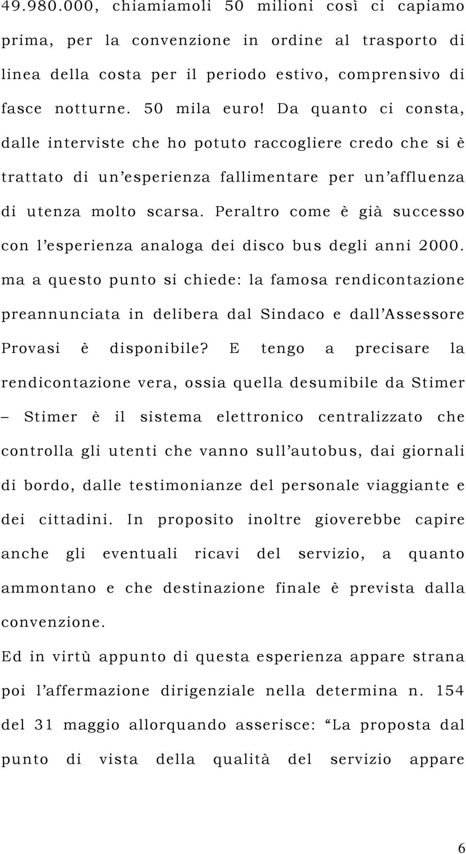 Peraltro come è già successo con l esperienza analoga dei disco bus degli anni 2000.