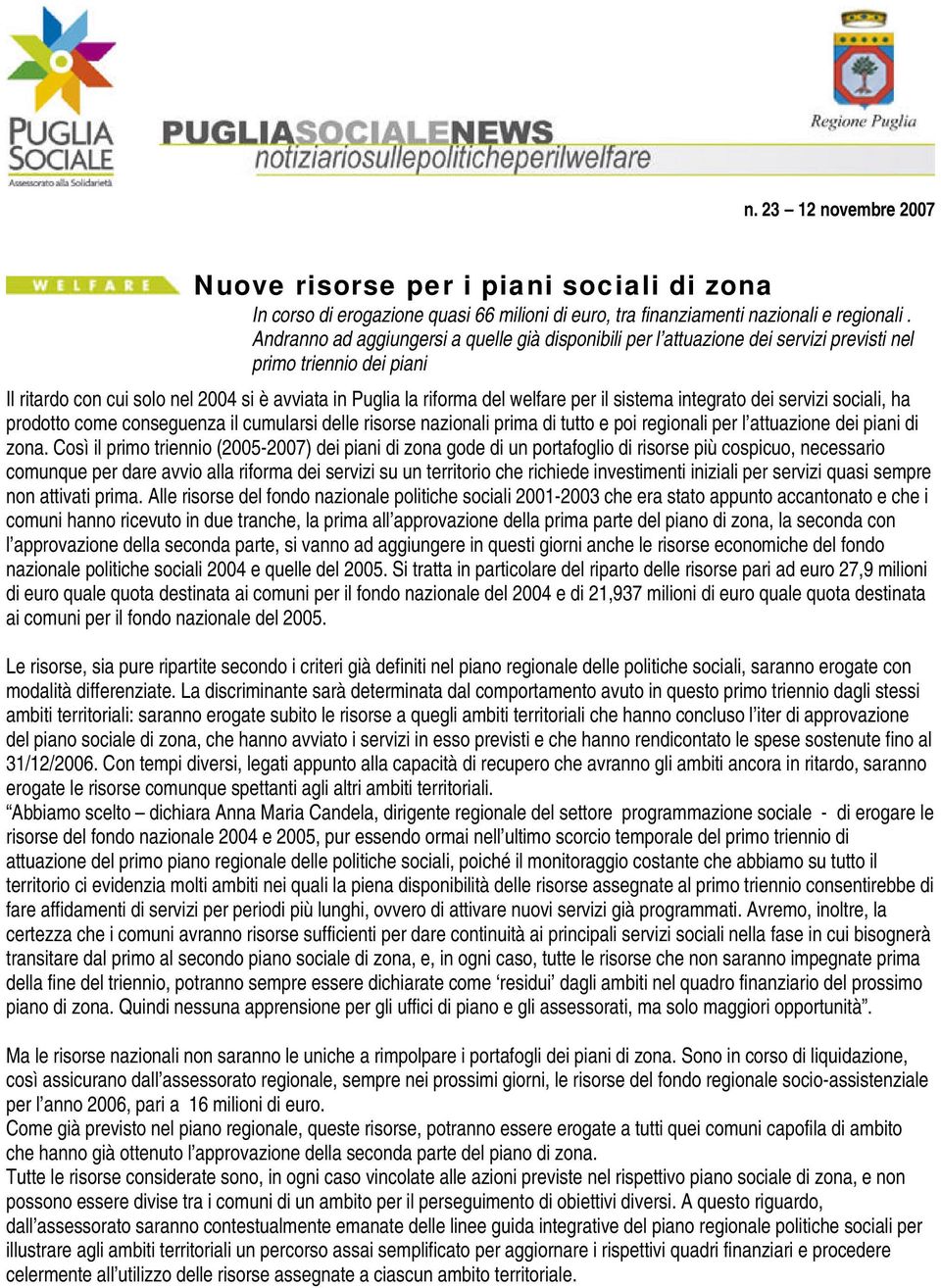 il sistema integrato dei servizi sociali, ha prodotto come conseguenza il cumularsi delle risorse nazionali prima di tutto e poi regionali per l attuazione dei piani di zona.