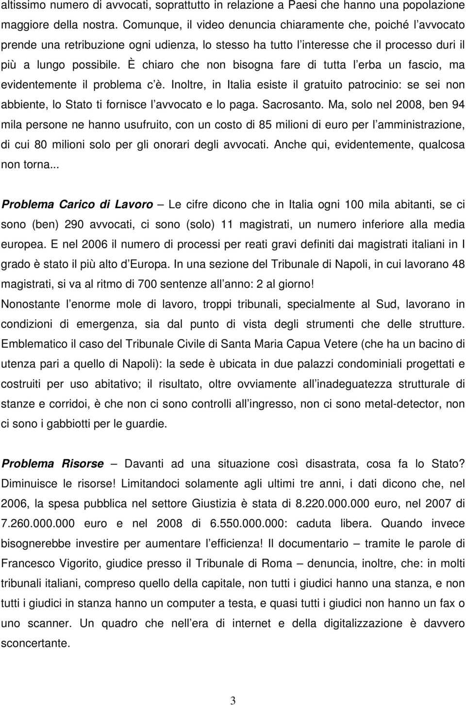 È chiaro che non bisogna fare di tutta l erba un fascio, ma evidentemente il problema c è.