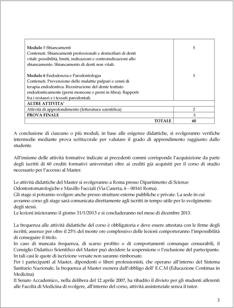 Ricostruzione del dente trattato endodonticamente (perni moncone e perni in fibra). Rapporti fra i restauri e i tessuti parodontali.