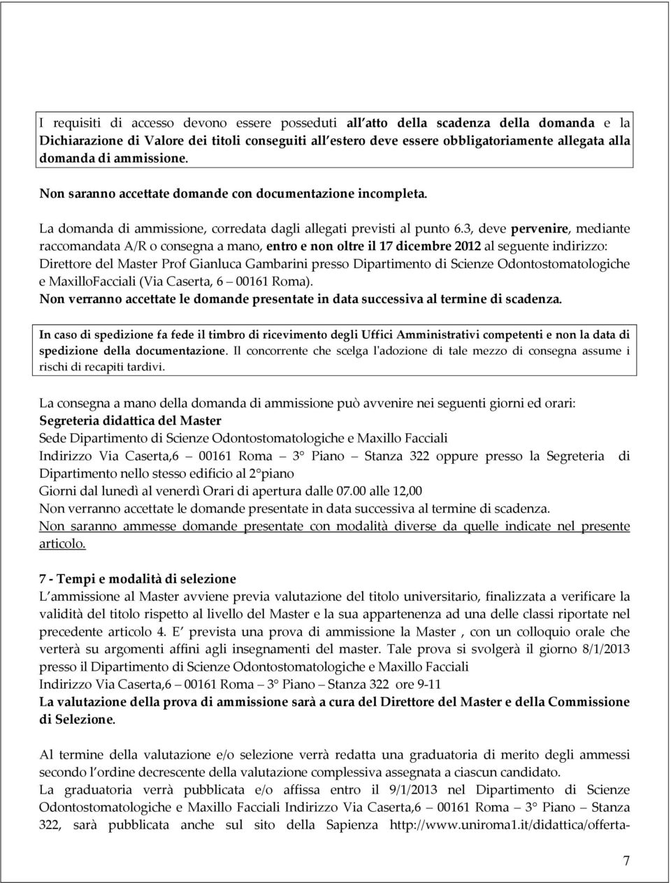 3, deve pervenire, mediante raccomandata A/R o consegna a mano, entro e non oltre il 17 dicembre 2012 al seguente indirizzo: Direttore del Master Prof Gianluca Gambarini presso Dipartimento di