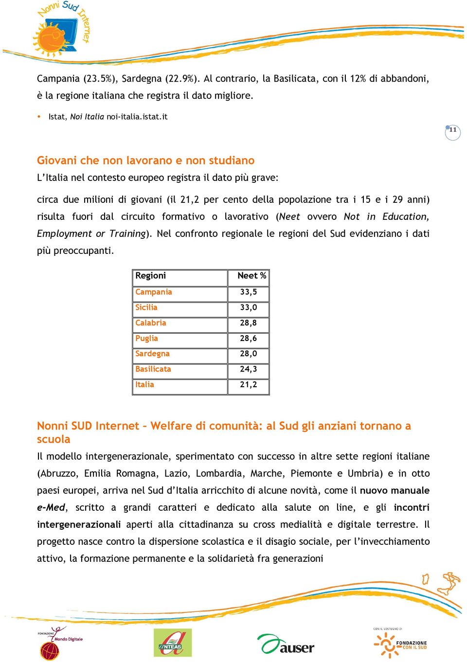 fuori dal circuito formativo o lavorativo (Neet ovvero Not in Education, Employment or Training). Nel confronto regionale le regioni del Sud evidenziano i dati più preoccupanti.