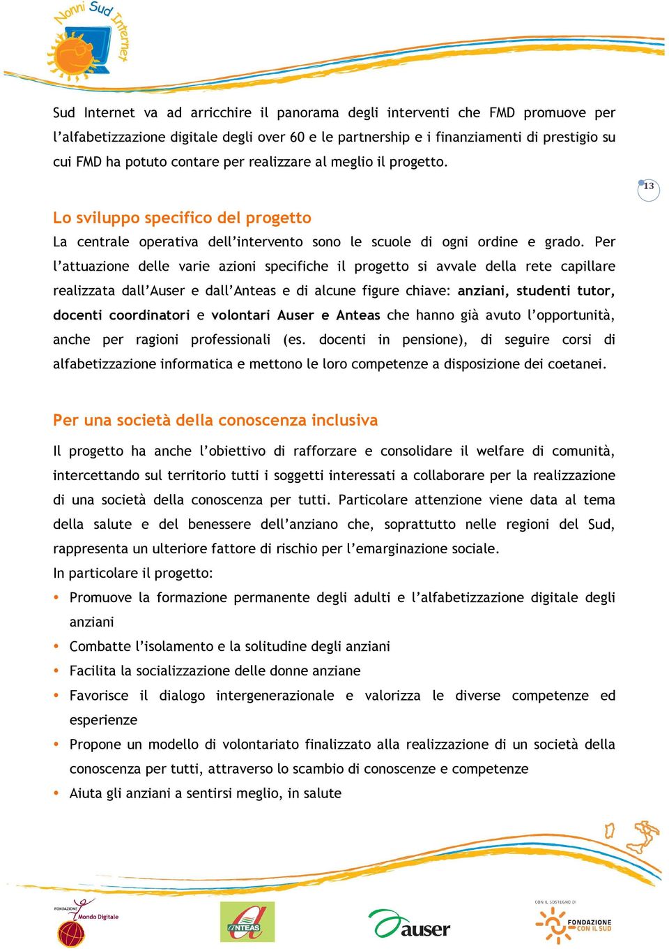 Per l attuazione delle varie azioni specifiche il progetto si avvale della rete capillare realizzata dall Auser e dall Anteas e di alcune figure chiave: anziani, studenti tutor, docenti coordinatori