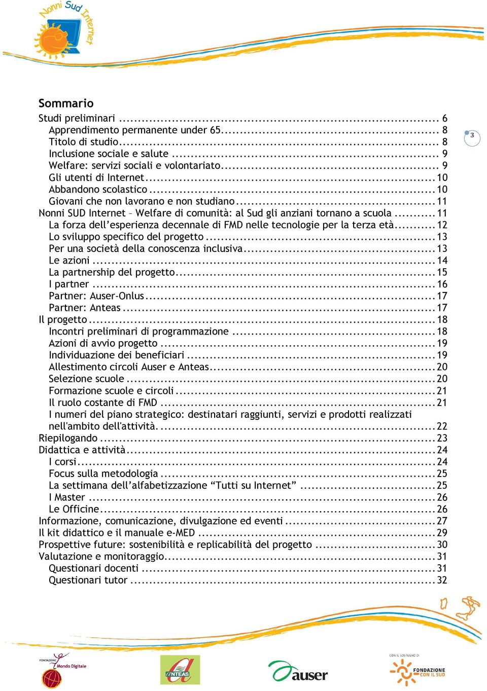 .. 11 La forza dell esperienza decennale di FMD nelle tecnologie per la terza età... 12 Lo sviluppo specifico del progetto... 13 Per una società della conoscenza inclusiva... 13 Le azioni.