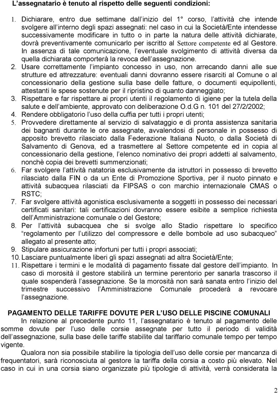 tutto o in parte la natura delle attività dichiarate, dovrà preventivamente comunicarlo per iscritto al Settore competente ed al Gestore.