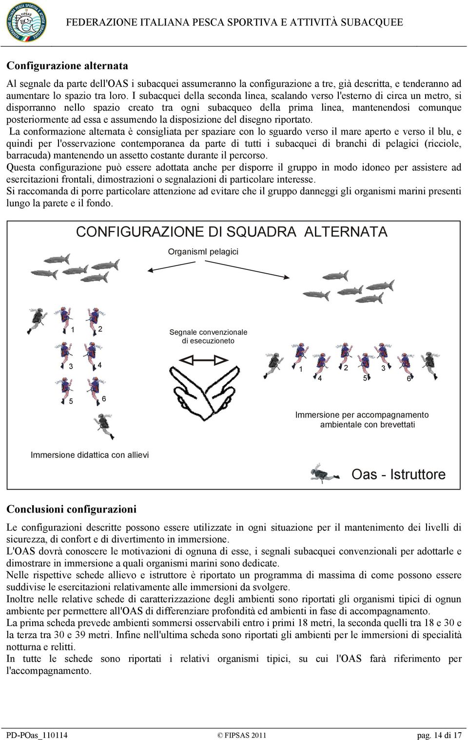 assumendo la disposizione del disegno riportato.