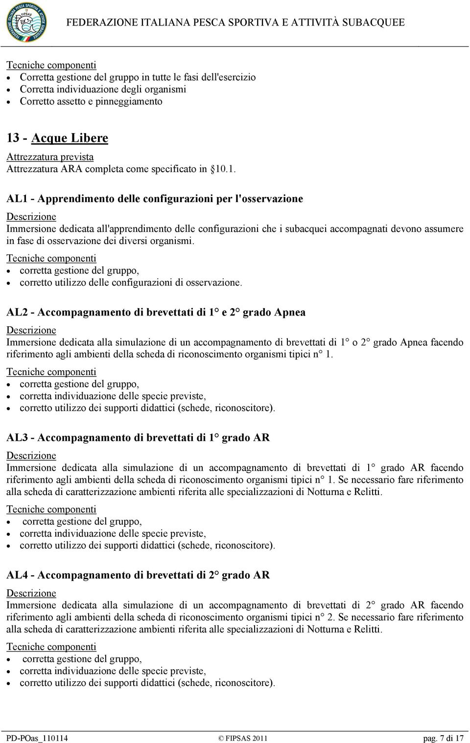 .1. AL1 - Apprendimento delle configurazioni per l'osservazione Descrizione Immersione dedicata all'apprendimento delle configurazioni che i subacquei accompagnati devono assumere in fase di