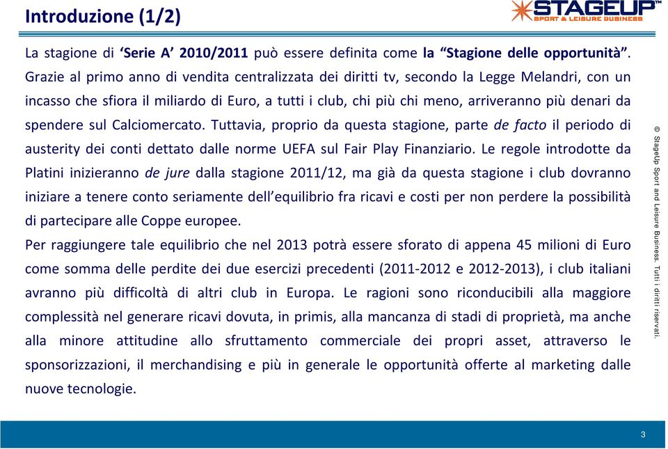 spendere sul Calciomercato. Tuttavia, proprio da questa stagione, parte de facto il periodo di austerity dei conti dettato dalle norme UEFA sul Fair Play Finanziario.