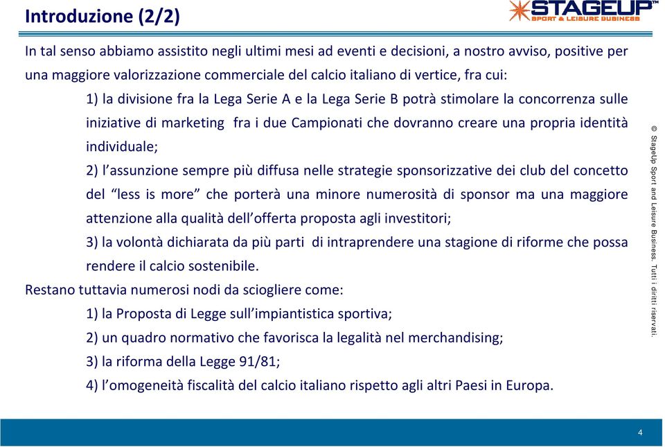 assunzione sempre più diffusa nelle strategie sponsorizzative dei club del concetto del lessismore che porterà una minore numerosità di sponsor ma una maggiore attenzione alla qualità dell offerta