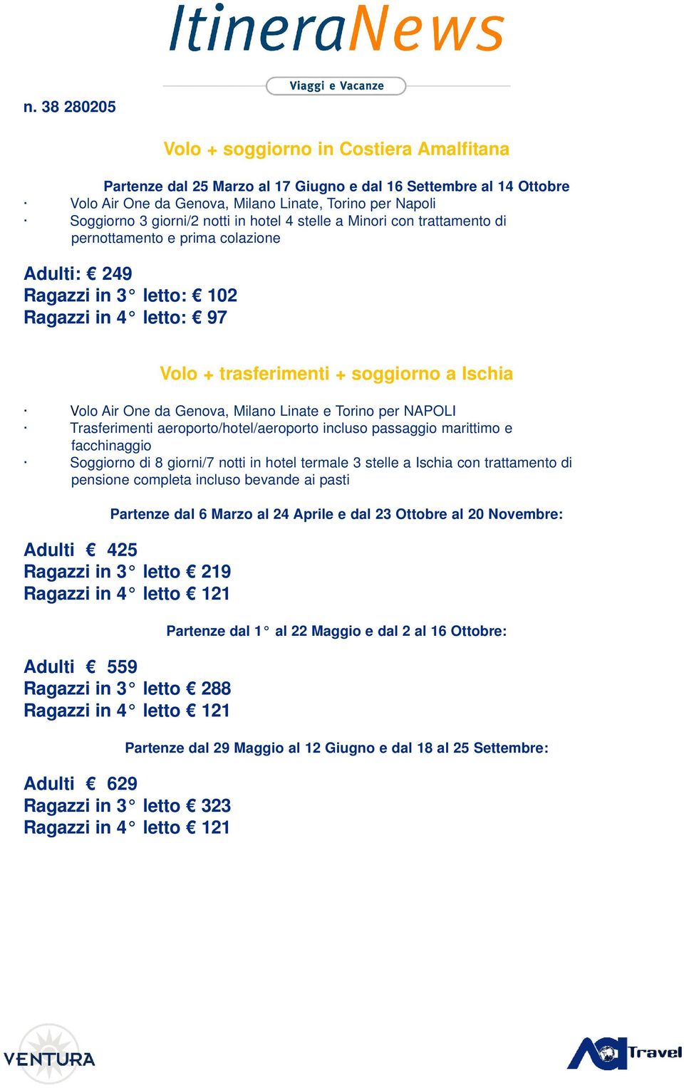 Milano Linate e Torino per NAPOLI Trasferimenti aeroporto/hotel/aeroporto incluso passaggio marittimo e facchinaggio Soggiorno di 8 giorni/7 notti in hotel termale 3 stelle a Ischia con trattamento