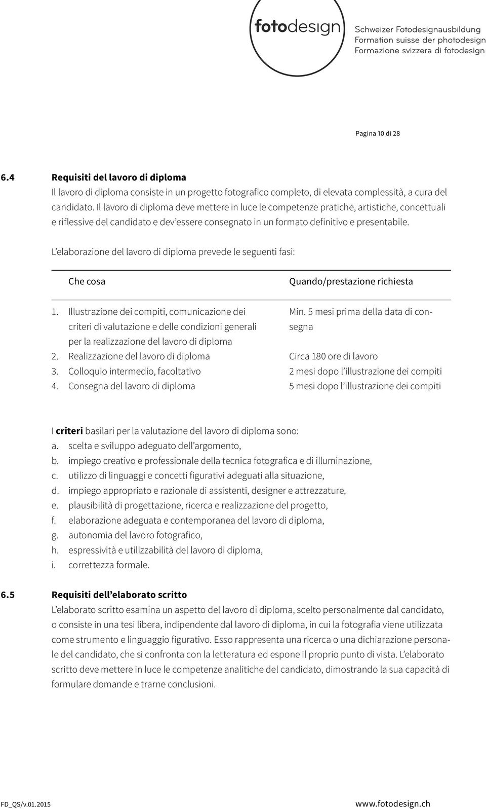 L elaborazione del lavoro di diploma prevede le seguenti fasi: Che cosa Quando/prestazione richiesta 1.