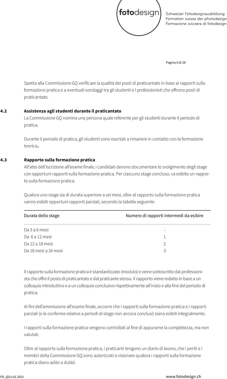 Durante il periodo di pratica, gli studenti sono esortati a rimanere in contatto con la formazione teorica. 4.