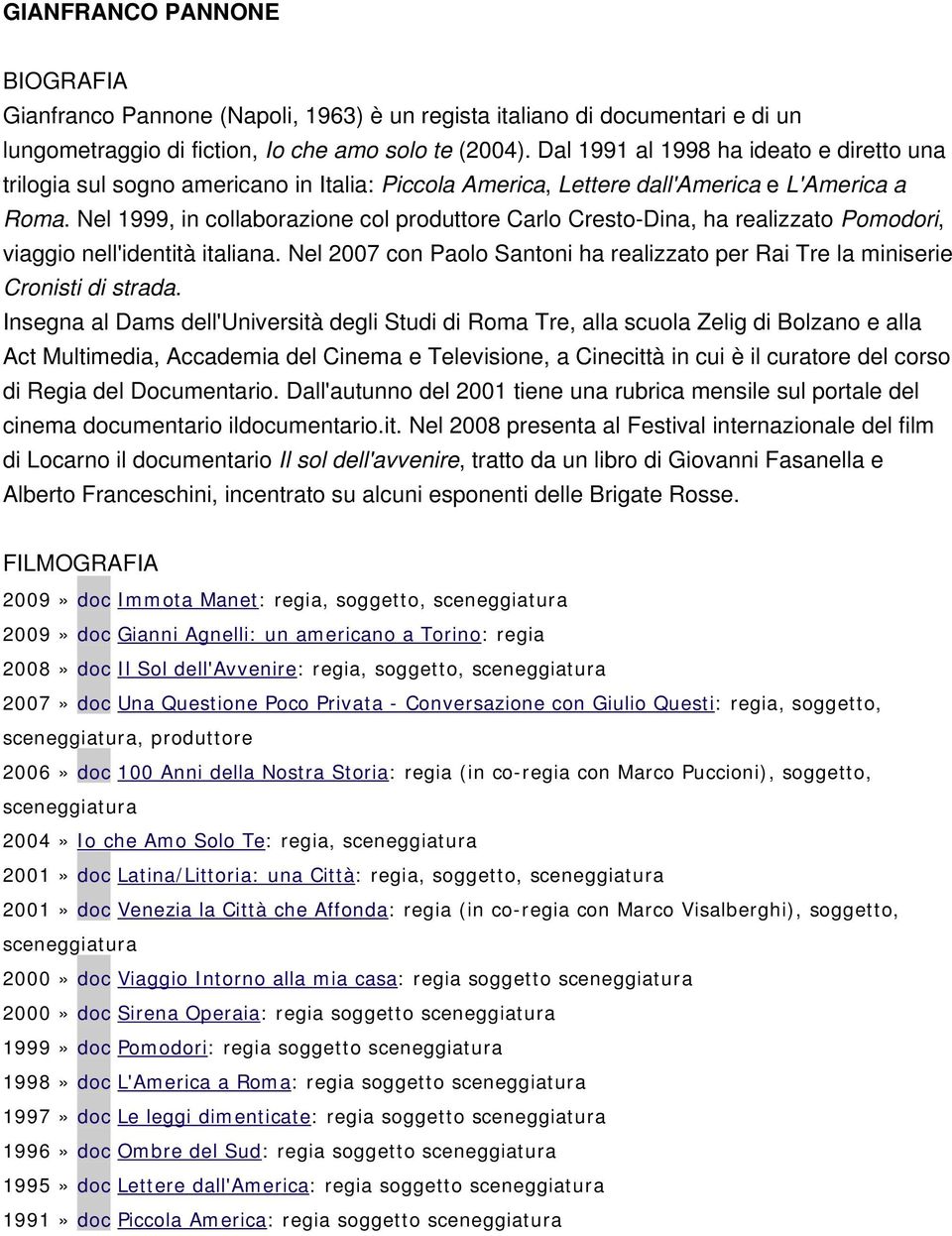 Nel 1999, in collaborazione col produttore Carlo Cresto-Dina, ha realizzato Pomodori, viaggio nell'identità italiana.