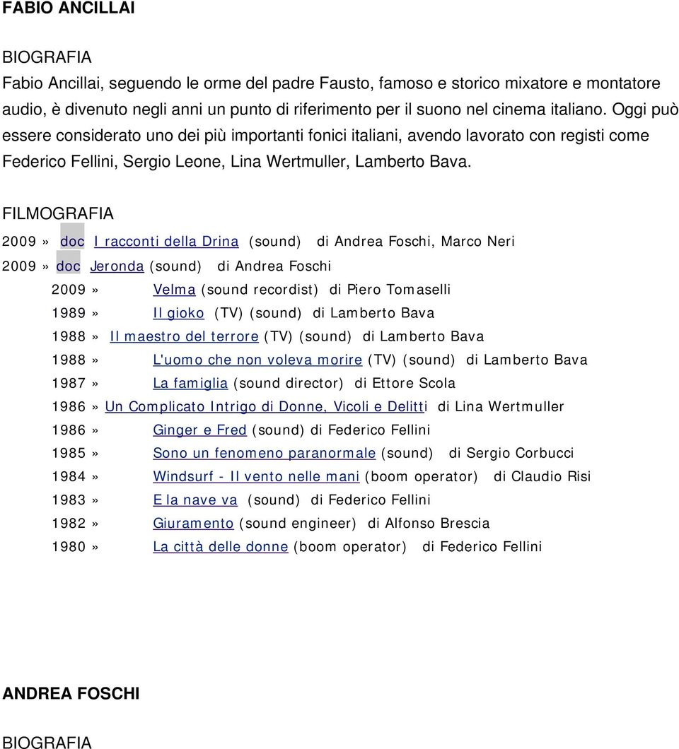2009» doc I racconti della Drina (sound) di Andrea Foschi, Marco Neri 2009» doc Jeronda (sound) di Andrea Foschi 2009» Velma (sound recordist) di Piero Tomaselli 1989» Il gioko (TV) (sound) di