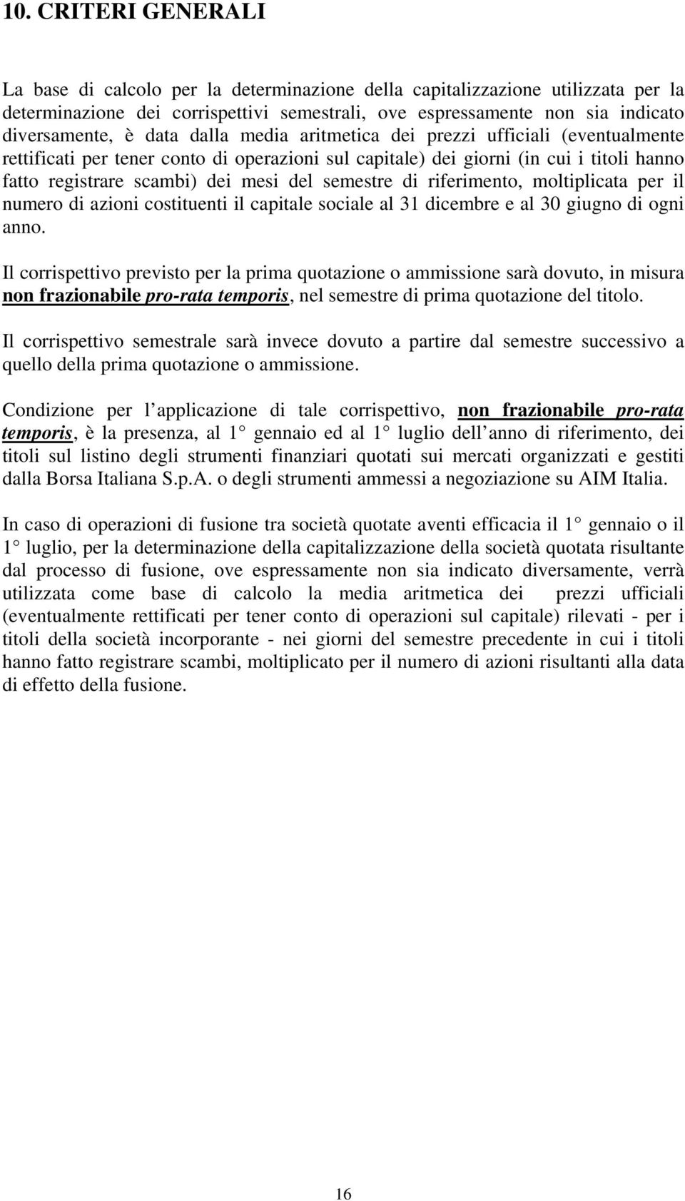 semestre di riferimento, moltiplicata per il numero di azioni costituenti il capitale sociale al 31 dicembre e al 30 giugno di ogni anno.