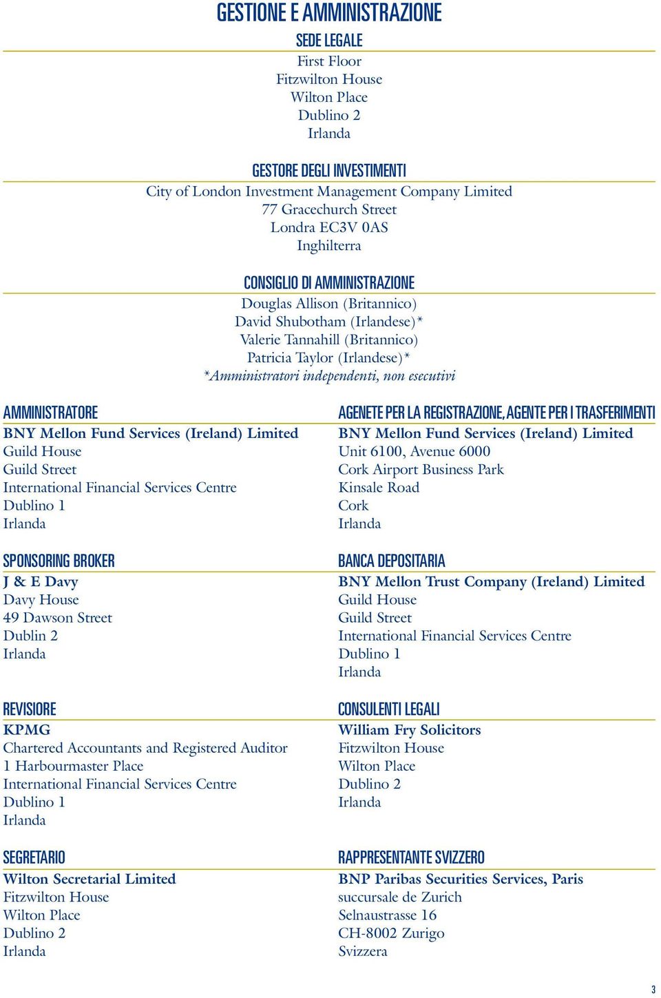 independenti, non esecutivi AMMINISTRATORE AGENETE PER LA REGISTRAZIONE, AGENTE PER I TRASFERIMENTI BNY Mellon Fund Services (Ireland) Limited BNY Mellon Fund Services (Ireland) Limited Guild House