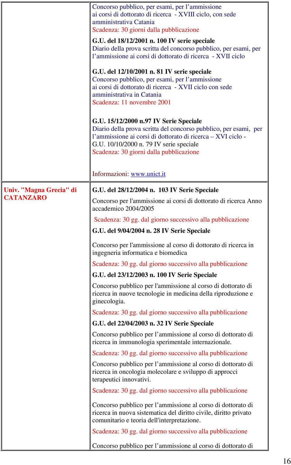 81 IV serie speciale Concorso pubblico, per esami, per l ammissione ai corsi di dottorato di ricerca - XVII ciclo con sede amministrativa in Catania Scadenza: 11 novembre 2001 G.U. 15/12/2000 n.