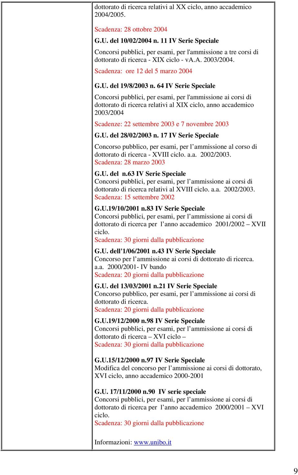 64 IV Serie Speciale Concorsi pubblici, per esami, per l'ammissione ai corsi di dottorato di ricerca relativi al XIX ciclo, anno accademico 2003/2004 Scadenze: 22 settembre 2003 e 7 novembre 2003 G.U.