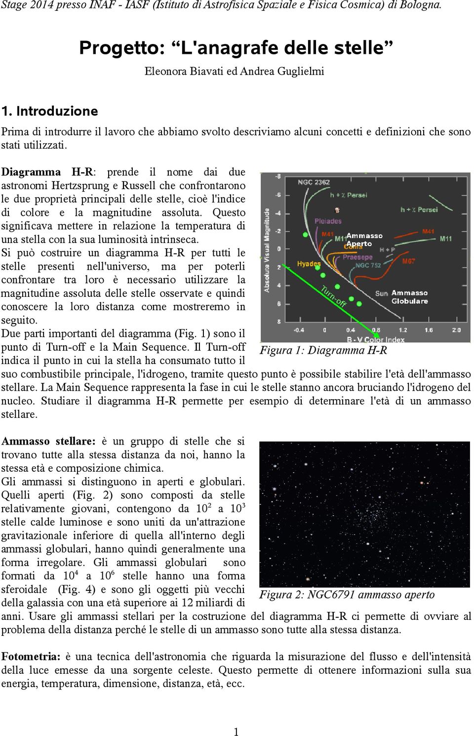 Diagramma H-R: prende il nome dai due astronomi Hertzsprung e Russell che confrontarono le due proprietà principali delle stelle, cioè l'indice di colore e la magnitudine assoluta.