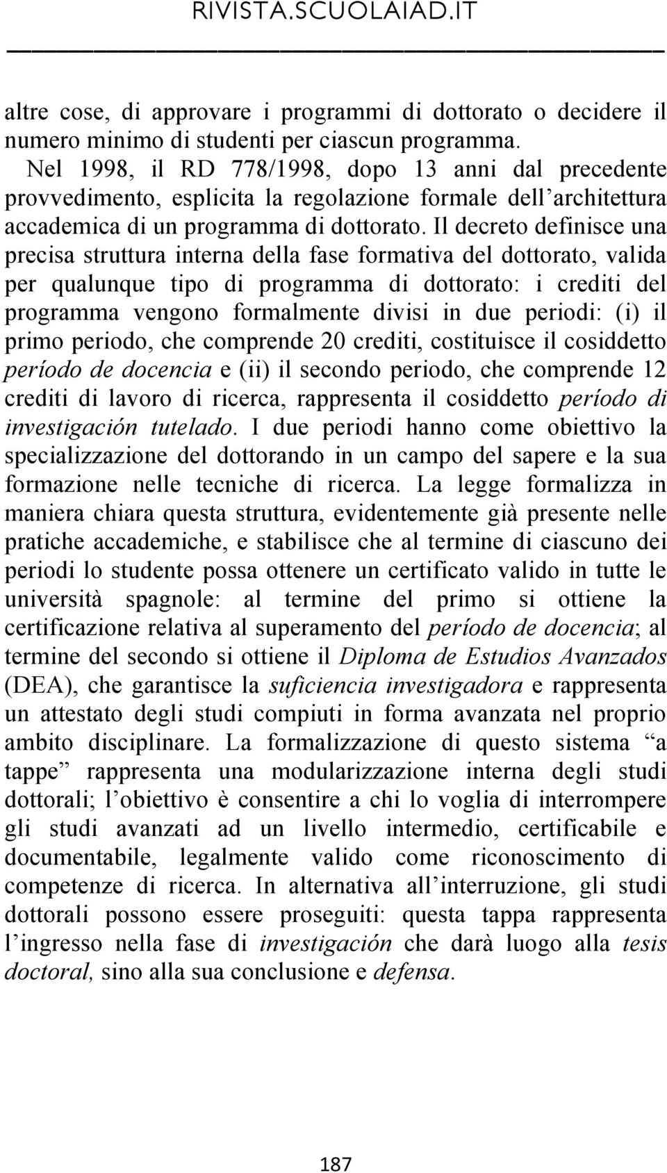 Il decreto definisce una precisa struttura interna della fase formativa del dottorato, valida per qualunque tipo di programma di dottorato: i crediti del programma vengono formalmente divisi in due