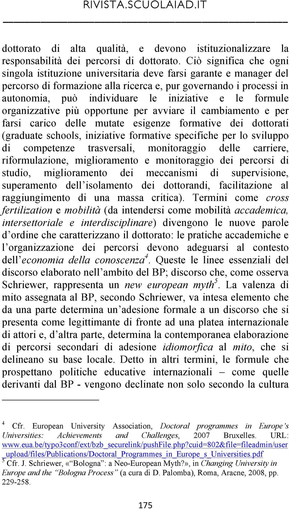 e le formule organizzative più opportune per avviare il cambiamento e per farsi carico delle mutate esigenze formative dei dottorati (graduate schools, iniziative formative specifiche per lo sviluppo