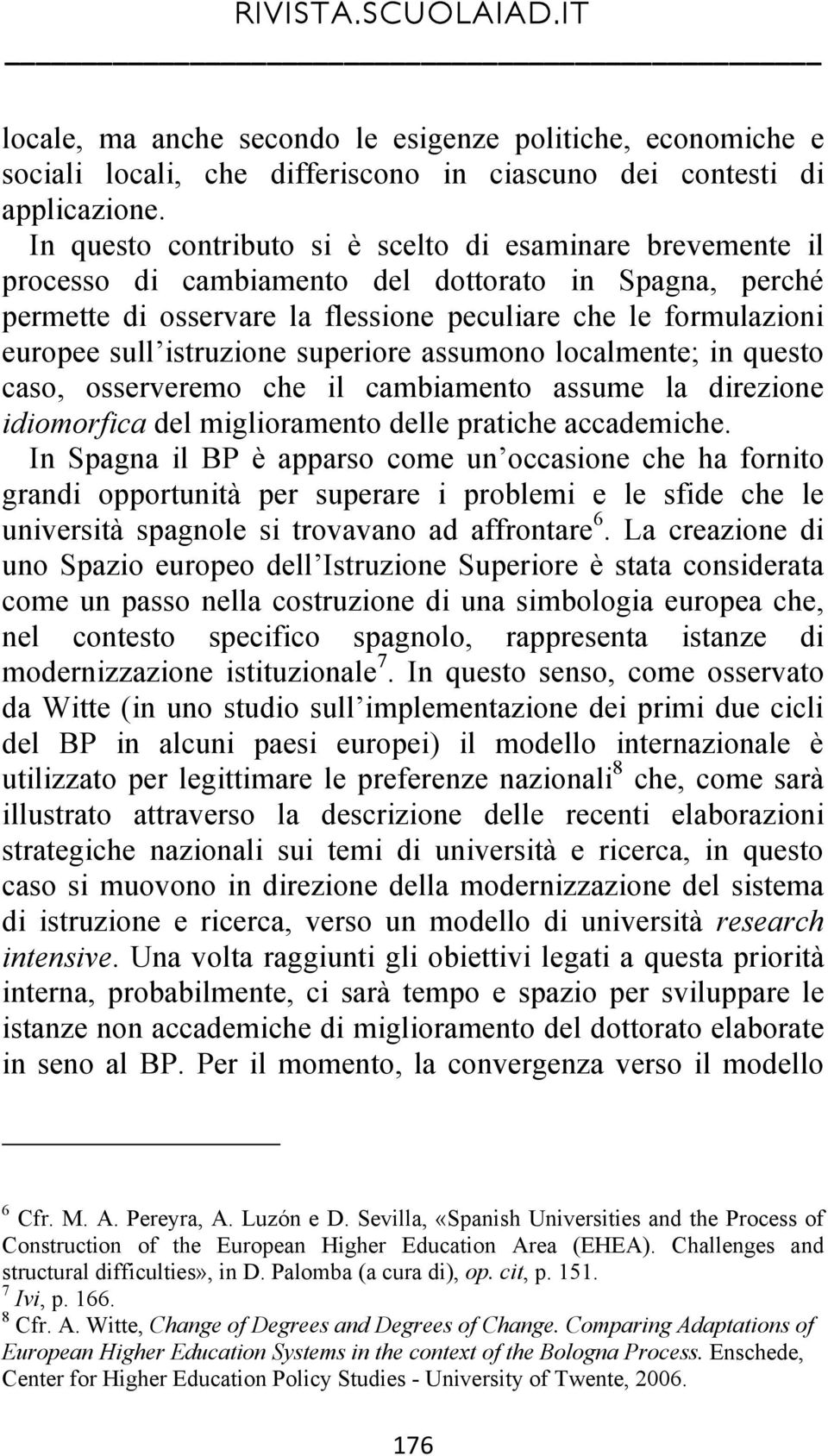 istruzione superiore assumono localmente; in questo caso, osserveremo che il cambiamento assume la direzione idiomorfica del miglioramento delle pratiche accademiche.