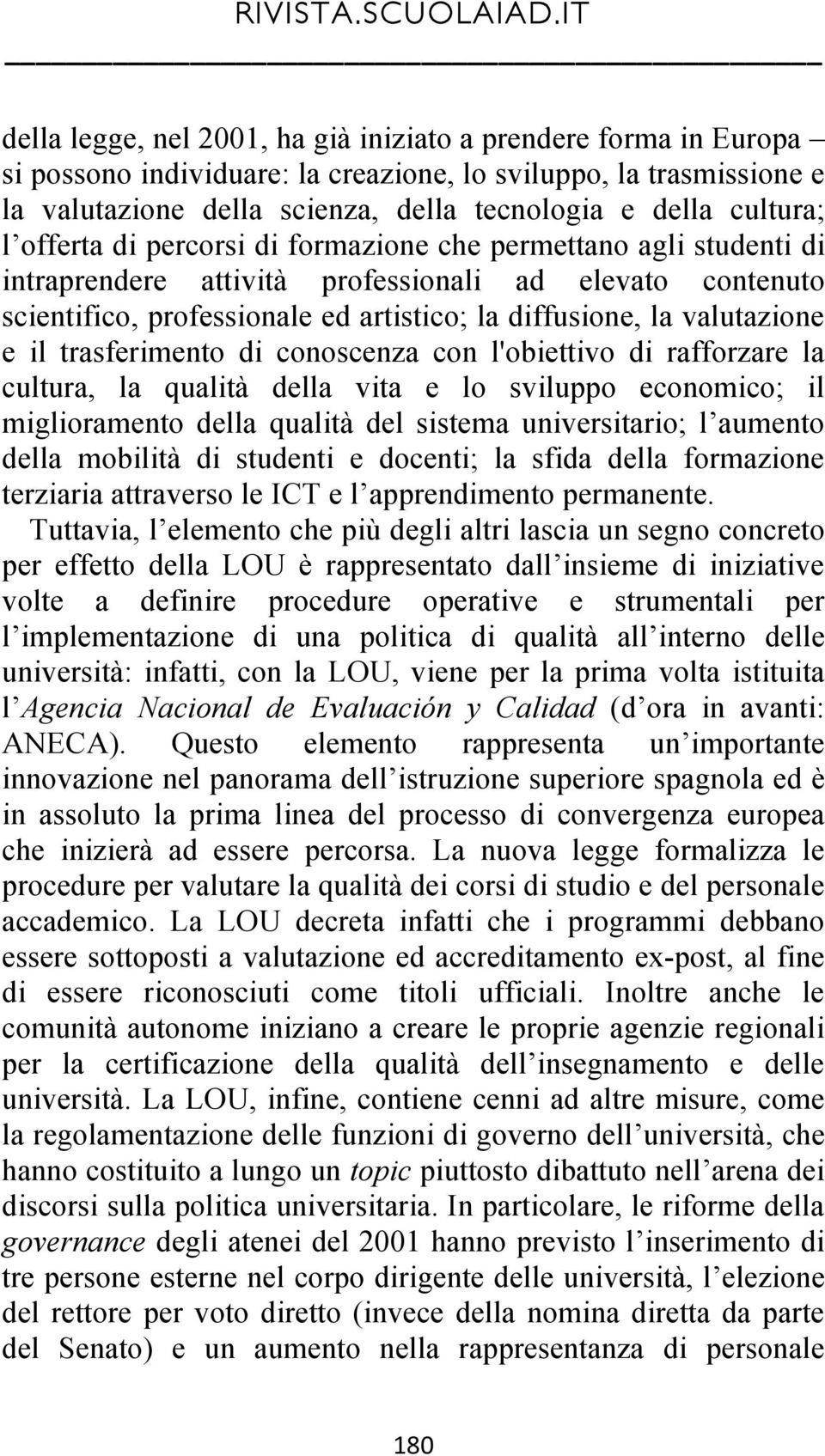 il trasferimento di conoscenza con l'obiettivo di rafforzare la cultura, la qualità della vita e lo sviluppo economico; il miglioramento della qualità del sistema universitario; l aumento della