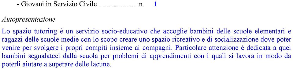 ragazzi delle scuole medie con lo scopo creare uno spazio ricreativo e di socializzazione dove poter venire per svolgere