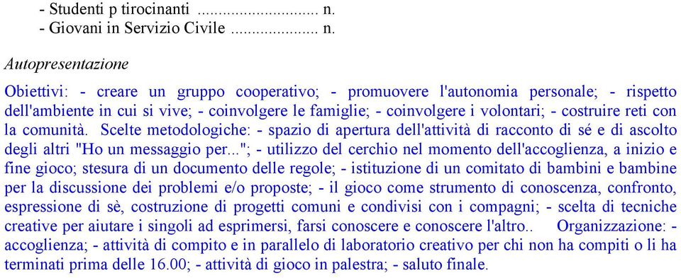 Autopresentazione Obiettivi: - creare un gruppo cooperativo; - promuovere l'autonomia personale; - rispetto dell'ambiente in cui si vive; - coinvolgere le famiglie; - coinvolgere i volontari; -