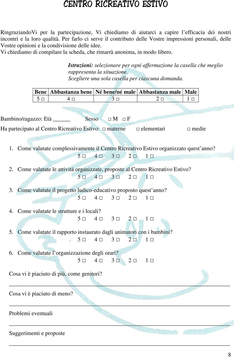 Istruzioni: selezionare per ogni affermazione la casella che meglio rappresenta la situazione. Scegliere una sola casella per ciascuna domanda.