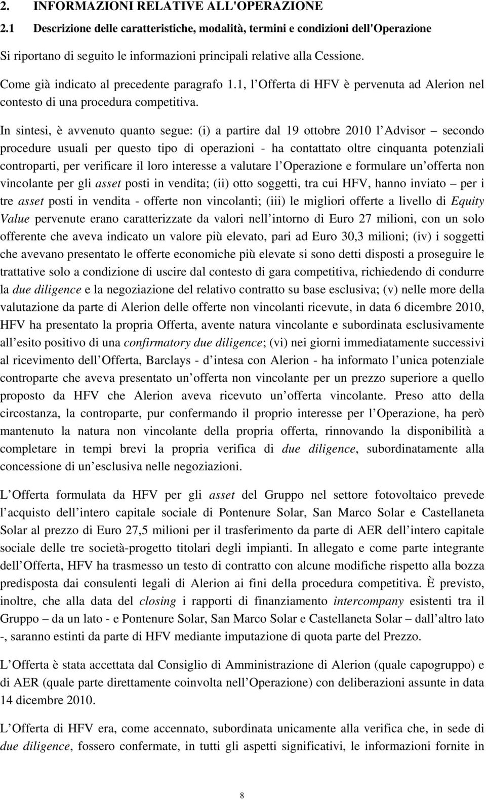 In sintesi, è avvenuto quanto segue: (i) a partire dal 19 ottobre 2010 l Advisor secondo procedure usuali per questo tipo di operazioni - ha contattato oltre cinquanta potenziali controparti, per